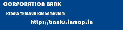 CORPORATION BANK  KERALA THRISSUR KUNNAMKULAM   banks information 
